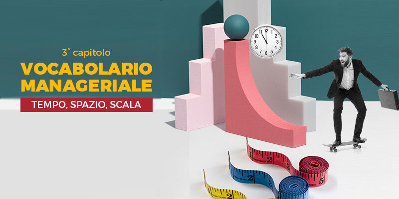 Vocabolario manageriale: Tempo, Spazio, Scala